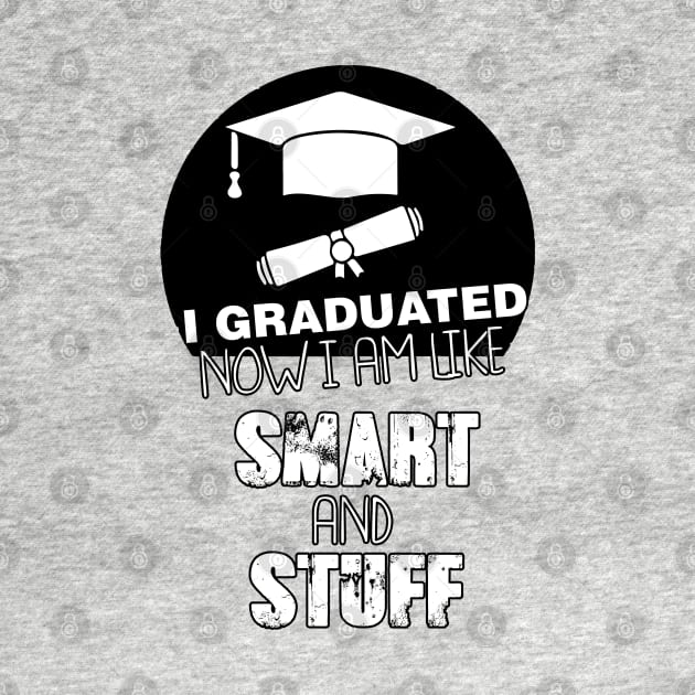 Funny College High School Graduation Gift I Graduated Now I'm Like Smart and Stuff by parody